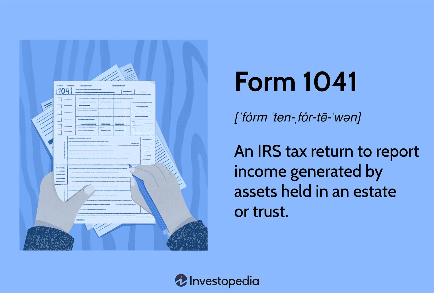 Form 1041: An IRS tax return to report income generated by assets held in an estate or trust.