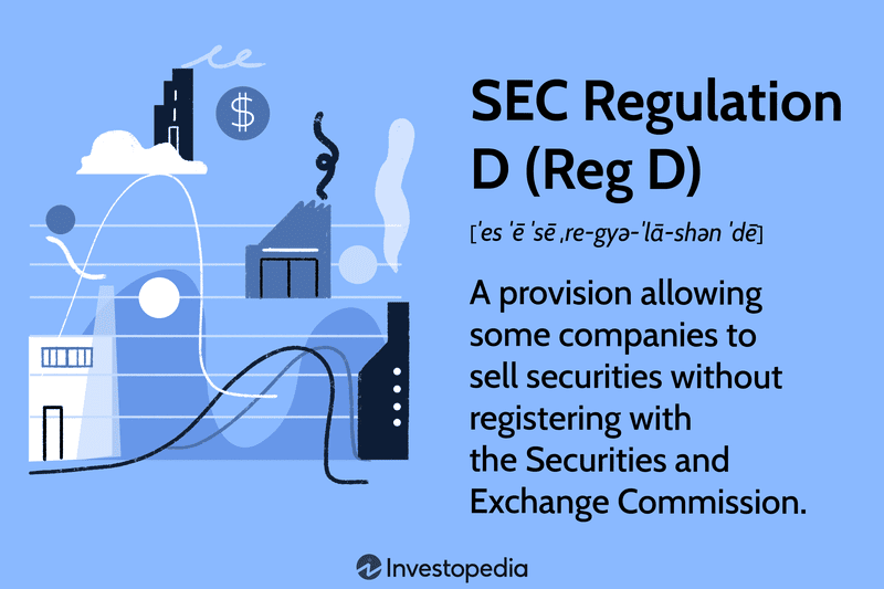 SEC Regulation D (Reg D): A provision allowing some companies to sell securities without registering with the Securities and Exchange Commission.