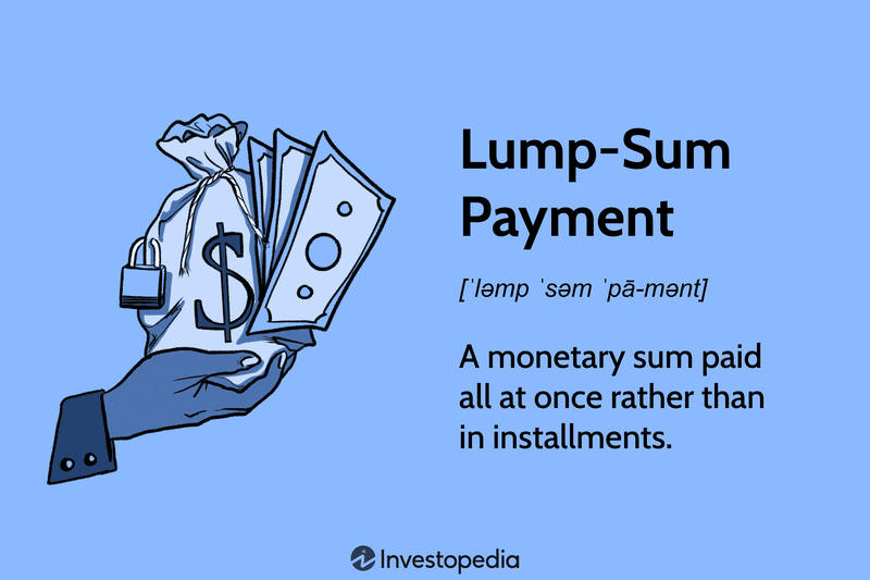 Lump-Sum Payment: A monetary sum paid all at once rather than in installments.