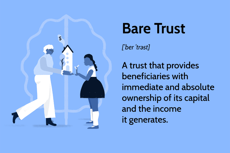 Bare Trust: A trust that provides beneficiaries with immediate and absolute ownership of its capital and the income it generates.