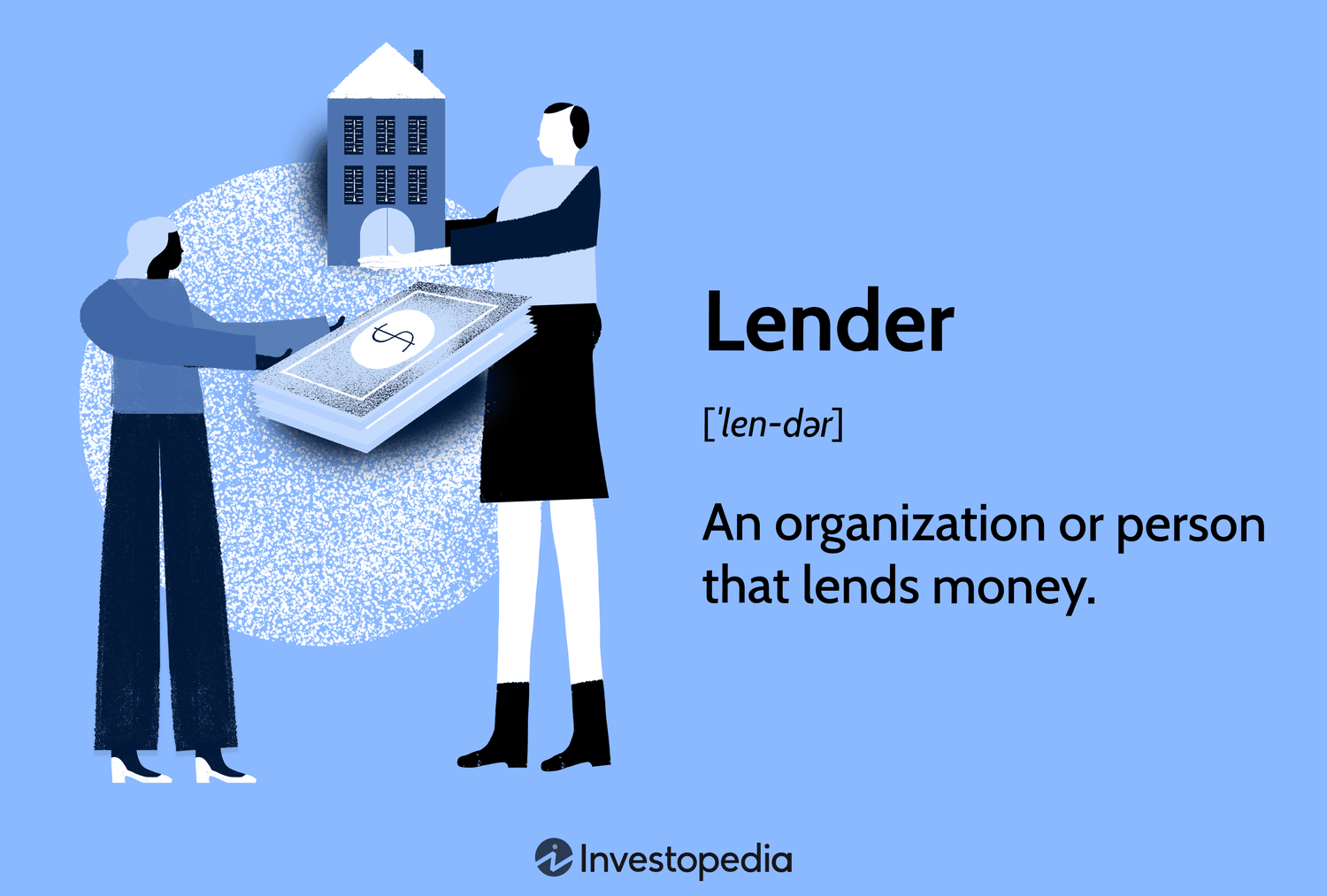 Lender: An organization or person that lends money.
