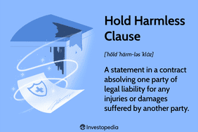 Hold Harmless Clause: A statement in a contract absolving one party of legal liability for any injuries or damages suffered by another party.
