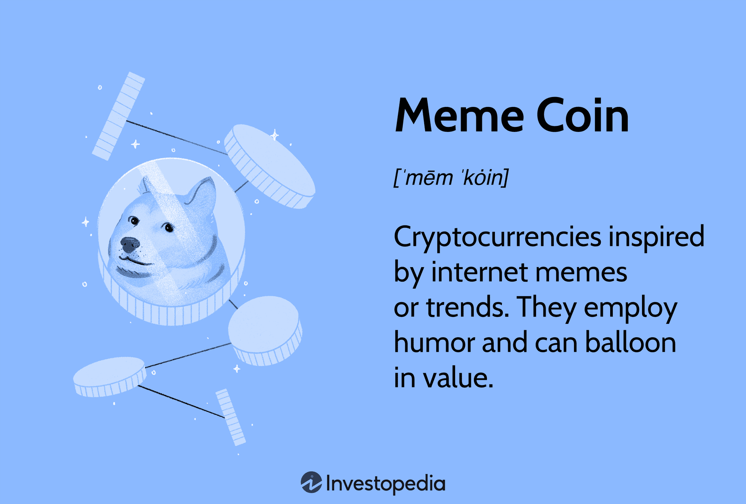 Meme Coins: Cryptocurrencies inspired by internet memes or trends. They employ humor and can balloon value. 