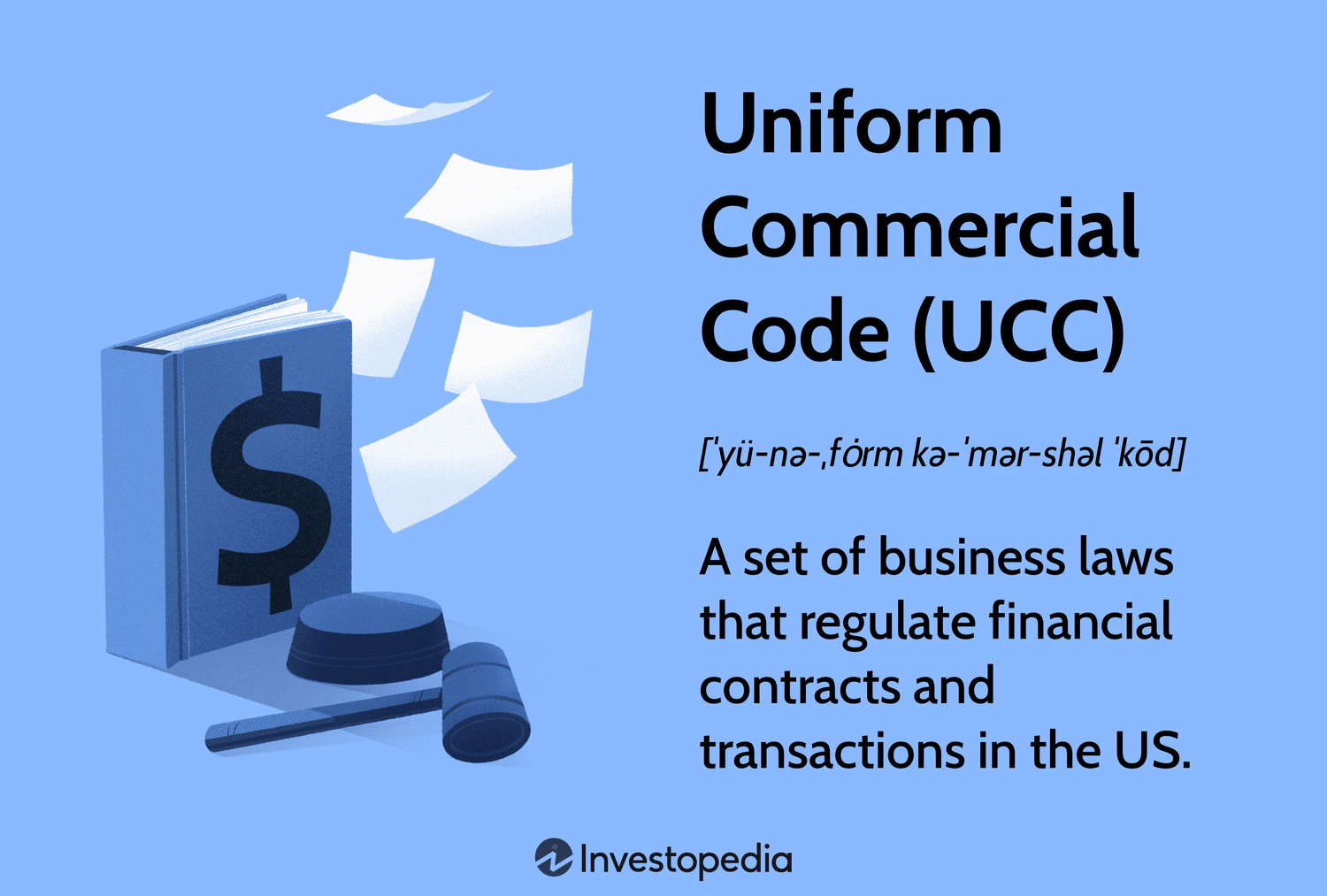 Uniform Commercial Code (UCC): A set of business laws that regulate financial contracts and transactions in the U.S.