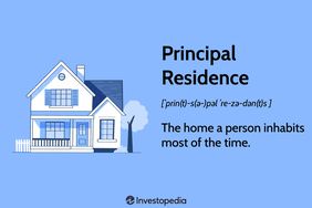 Principal Residence: The home a person inhabits most of the time.