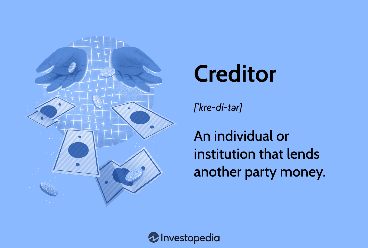 Creditor: An individual or institution that lends another party money.
