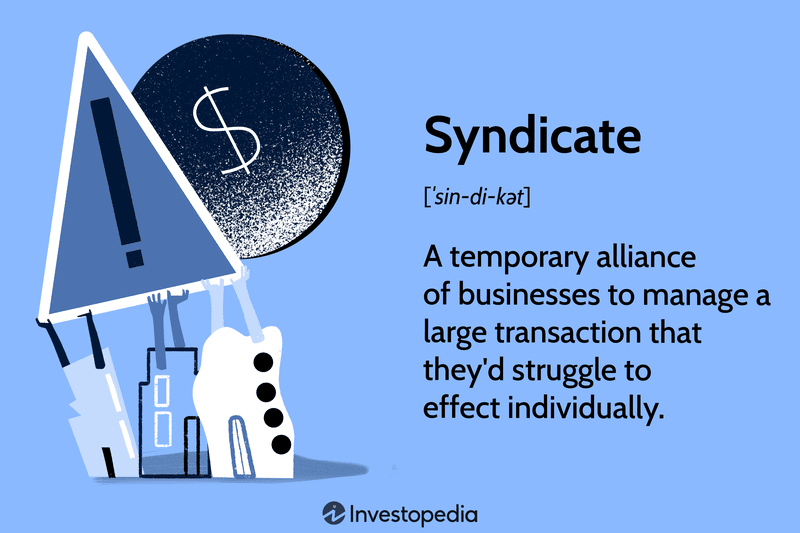 Syndicate: A temporary alliance of businesses to manage a large transaction that they'd struggle to effect individually.