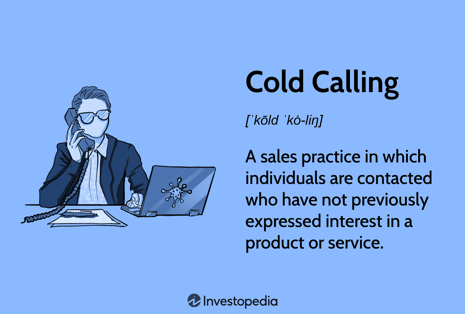 Cold Calling: A sales practice in which individuals are contacted who have not previously expressed interest in a product or service.