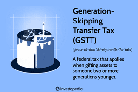 Generation-Skipping Transfer Tax (GSTT): A federal tax that applies when gifting assets to someone two or more generations younger.