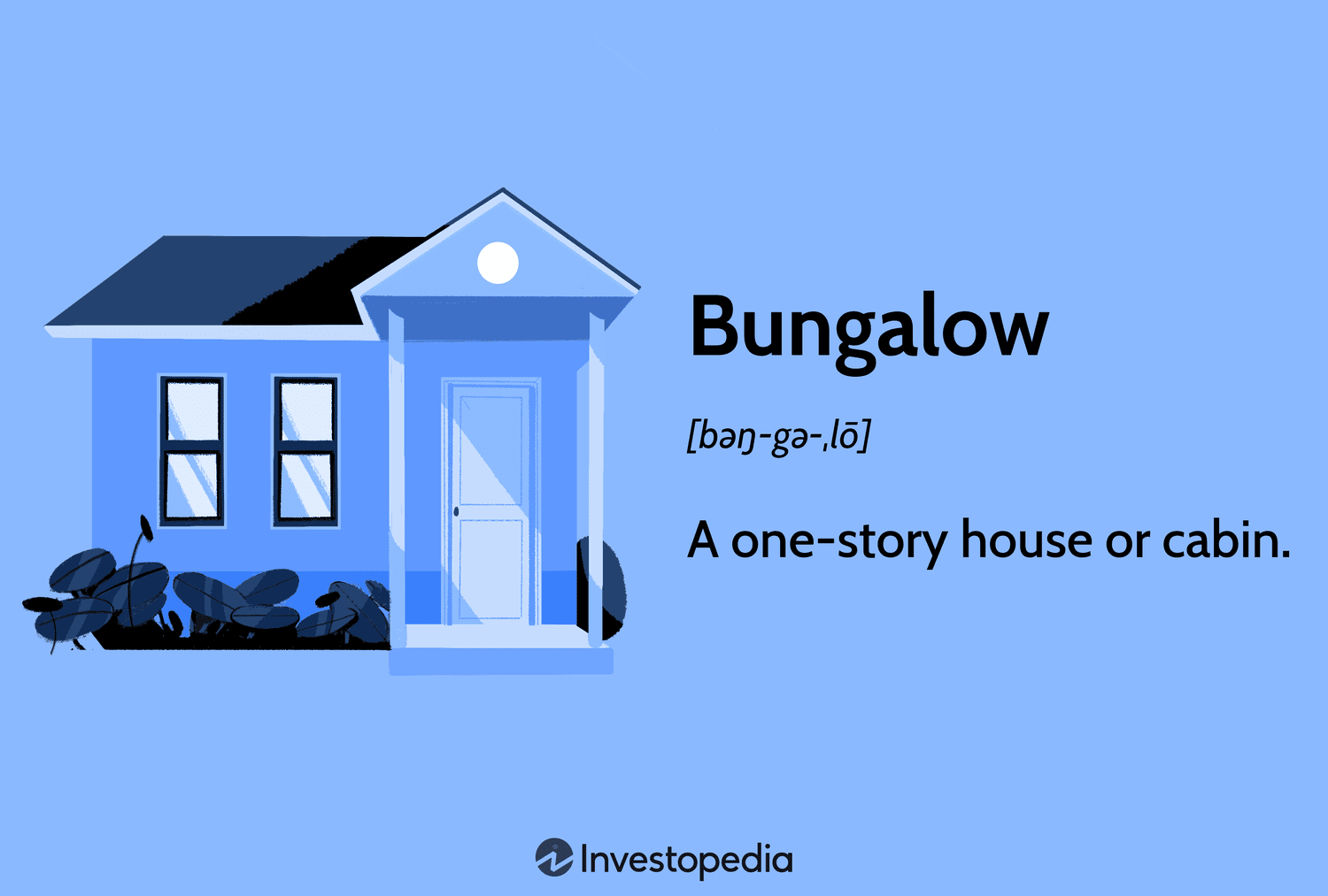 Bungalow: A one-story house or cabin.