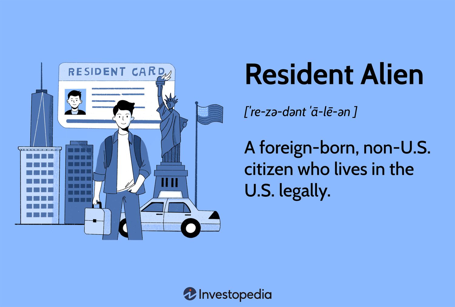 Resident Alien: A foreign-born, non-U.S. citizen who lives in the U.S. legally.