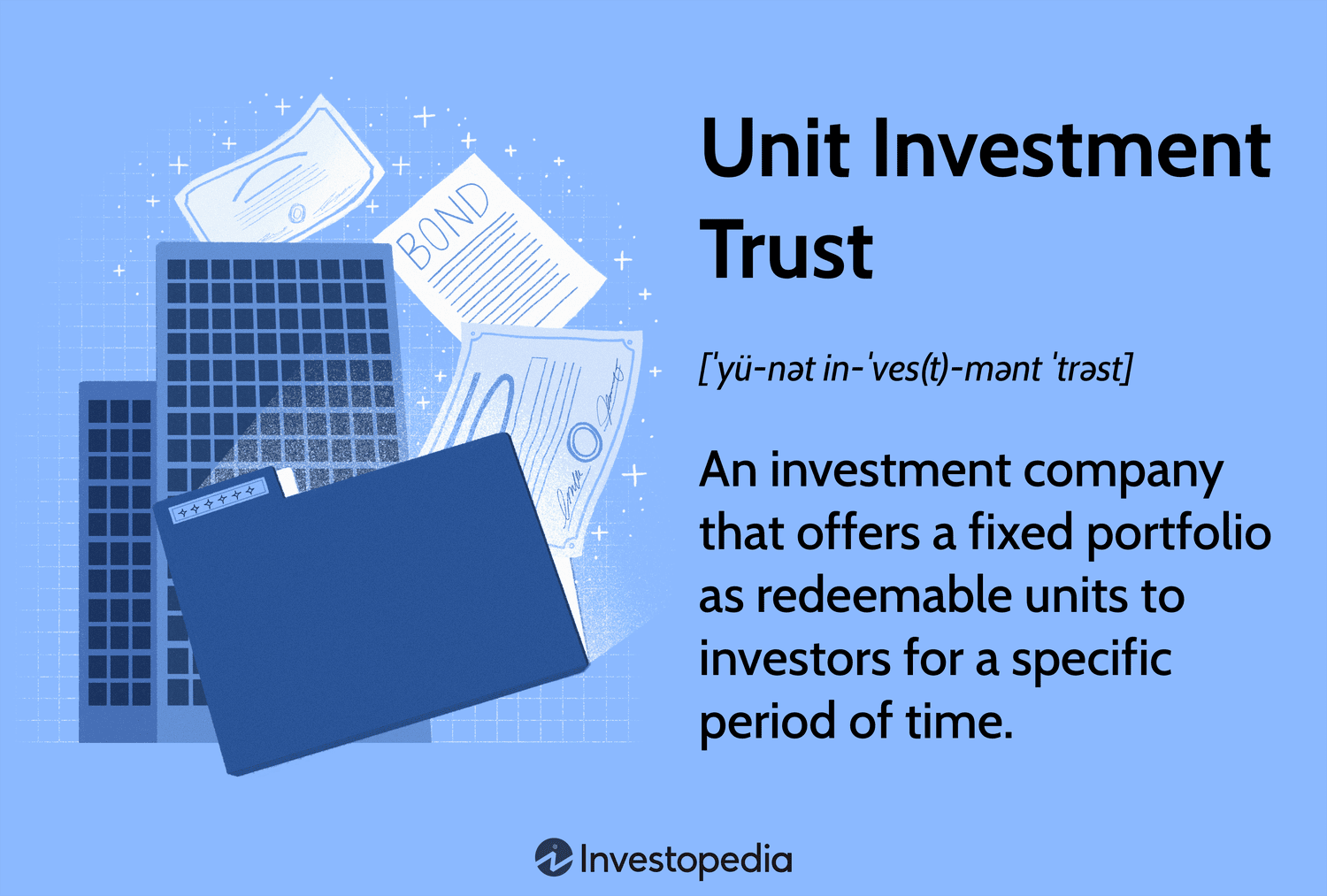 Unit Investment Trust (UIT): An investment company that offers a fixed portfolio as redeemable units to investors for a specific period of time.
