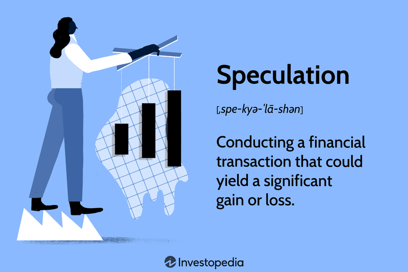 Speculation: Conducting a financial transaction that could yield a significant gain or loss.